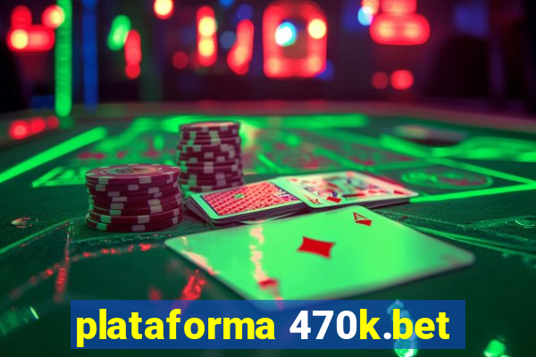 plataforma 470k.bet